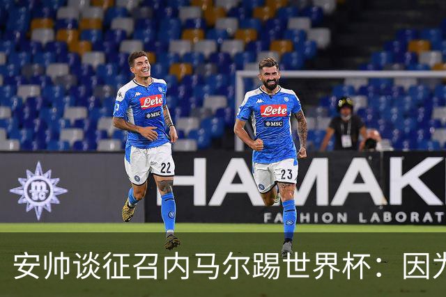 安帅谈征召内马尔踢世界杯：因为他的表现 而不是外界压力